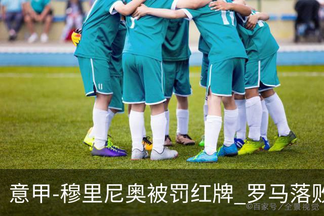 意甲-穆里尼奥被罚红牌 罗马落败主场连胜终结